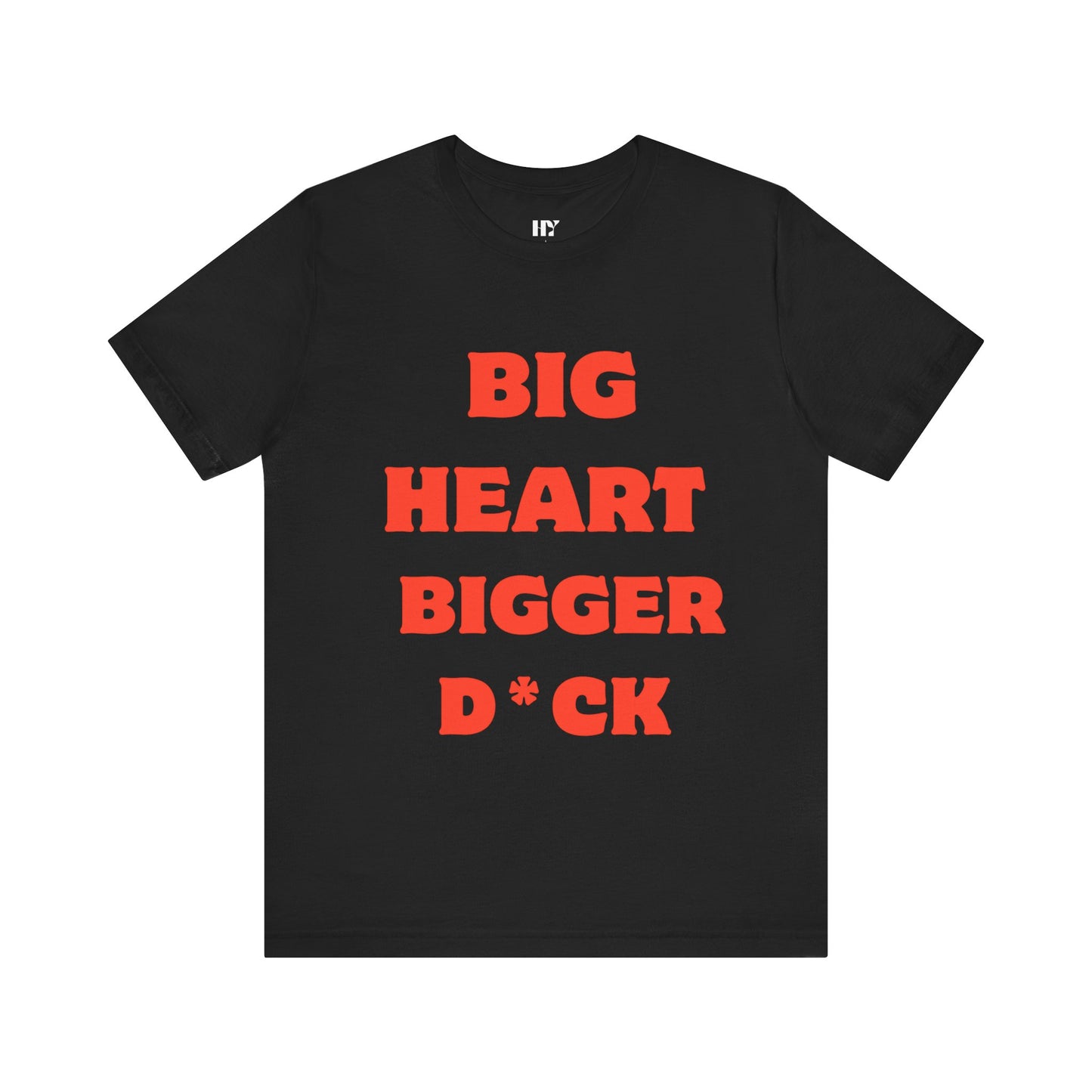 Big Heart Bigger D*ck shirt