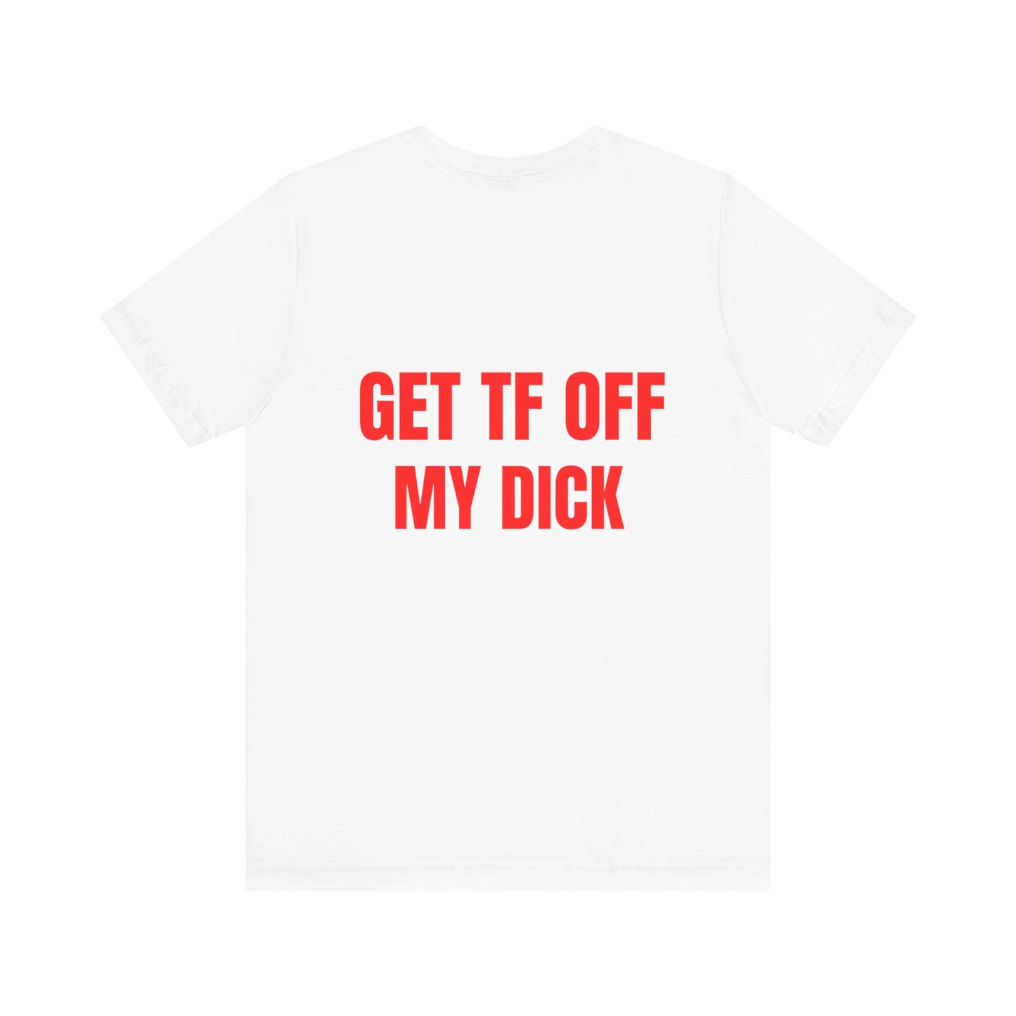 Get off my d*ck