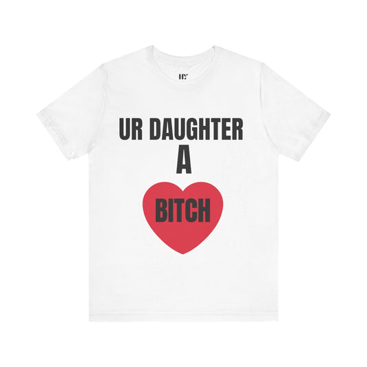 Ur daughter a b*tch shirt