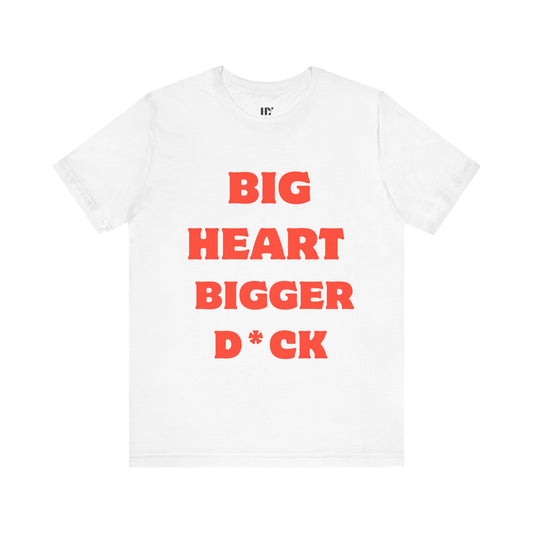 Big Heart Bigger D*ck shirt