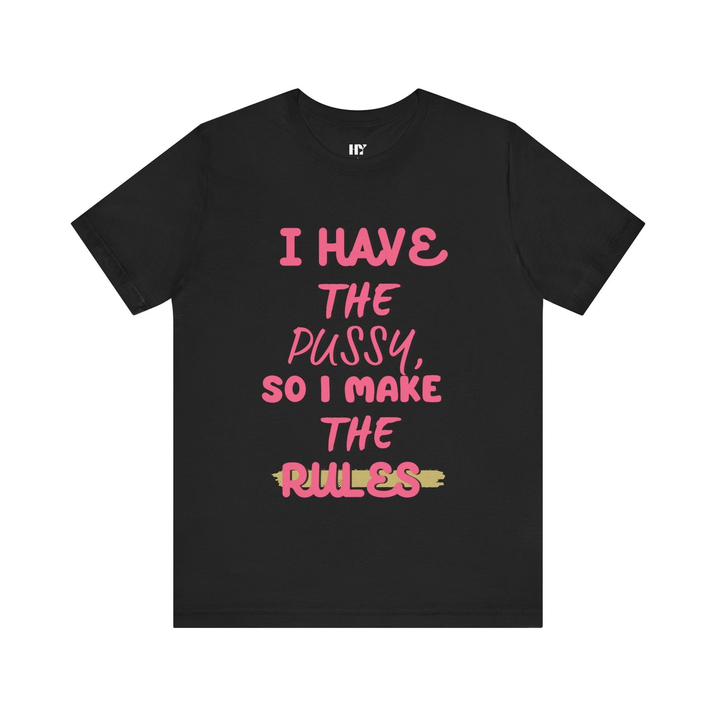 I have the p*ssy I make the rules shirt