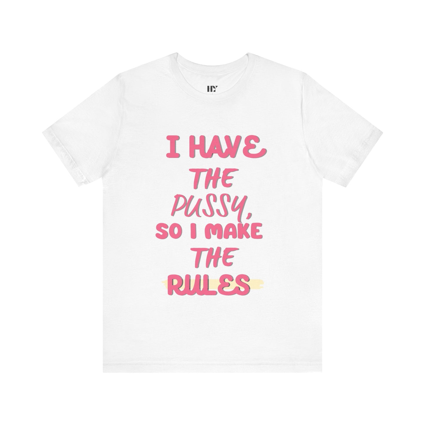 I have the p*ssy I make the rules shirt