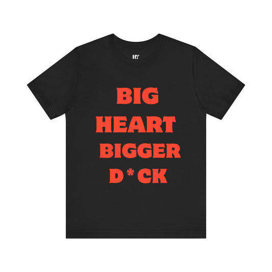 Big Heart Bigger D*ck shirt