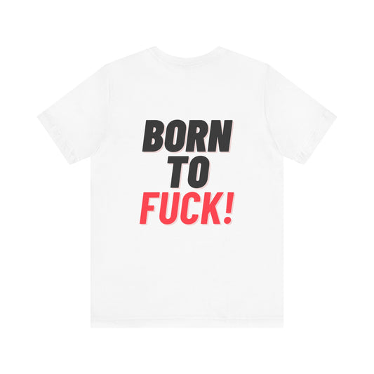 Born to f*ck shirt