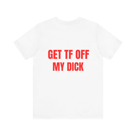 Get off my d*ck