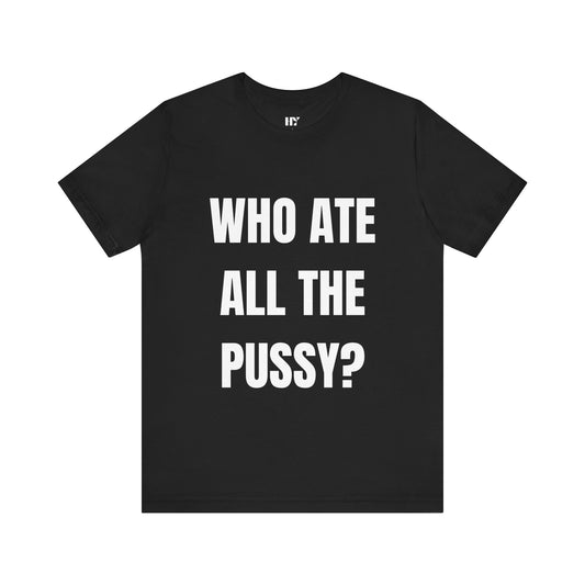 Who ate all the p*ssy shirt
